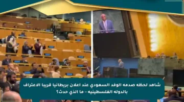 شاهد لحظة صدمة الوفد السعودي عند إعلان بريطانيا قريبا الاعتراف بالدولة الفلسطينية – ما الذي حدث؟